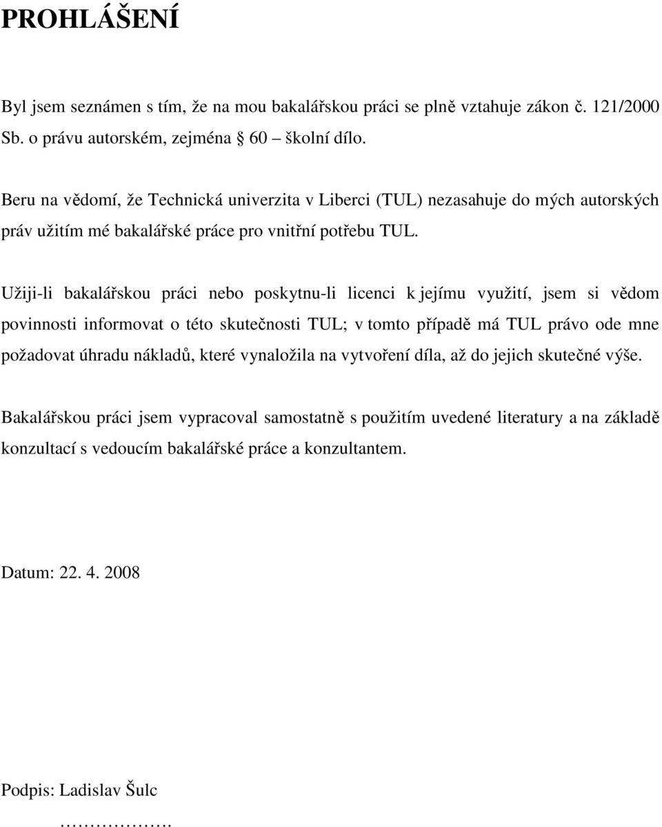 Užiji-li bakalářskou práci nebo poskytnu-li licenci k jejímu využití, jsem si vědom povinnosti informovat o této skutečnosti TUL; v tomto případě má TUL právo ode mne požadovat