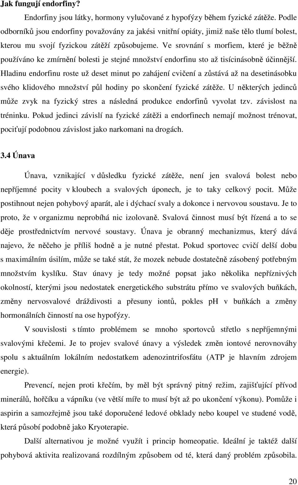 Ve srovnání s morfiem, které je běžně používáno ke zmírnění bolesti je stejné množství endorfinu sto až tisícinásobně účinnější.