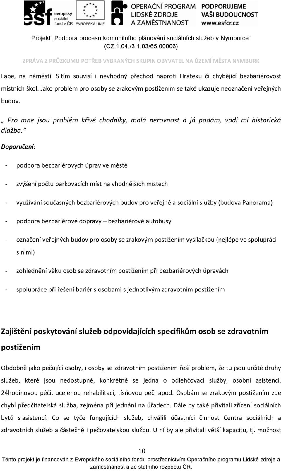 - podpora bezbariérových úprav ve městě - zvýšení počtu parkovacích míst na vhodnějších místech - využívání současných bezbariérových budov pro veřejné a sociální služby (budova Panorama) - podpora