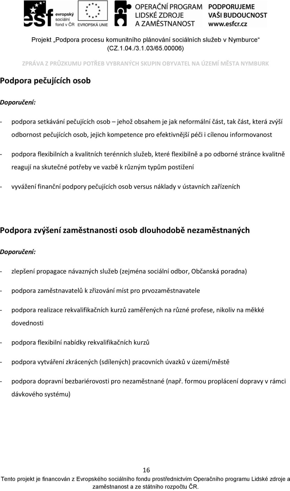 podpory pečujících osob versus náklady v ústavních zařízeních Podpora zvýšení zaměstnanosti osob dlouhodobě nezaměstnaných - zlepšení propagace návazných služeb (zejména sociální odbor, Občanská