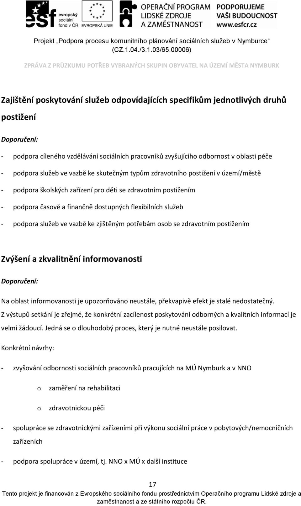 vazbě ke zjištěným potřebám osob se zdravotním postižením Zvýšení a zkvalitnění informovanosti Na oblast informovanosti je upozorňováno neustále, překvapivě efekt je stalé nedostatečný.