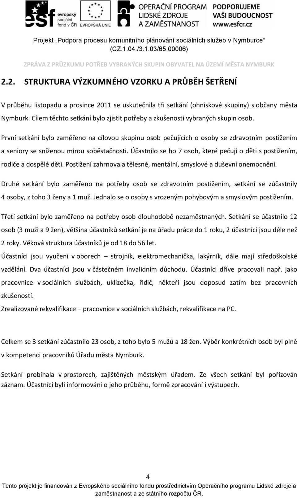 První setkání bylo zaměřeno na cílovou skupinu osob pečujících o osoby se zdravotním postižením a seniory se sníženou mírou soběstačnosti.