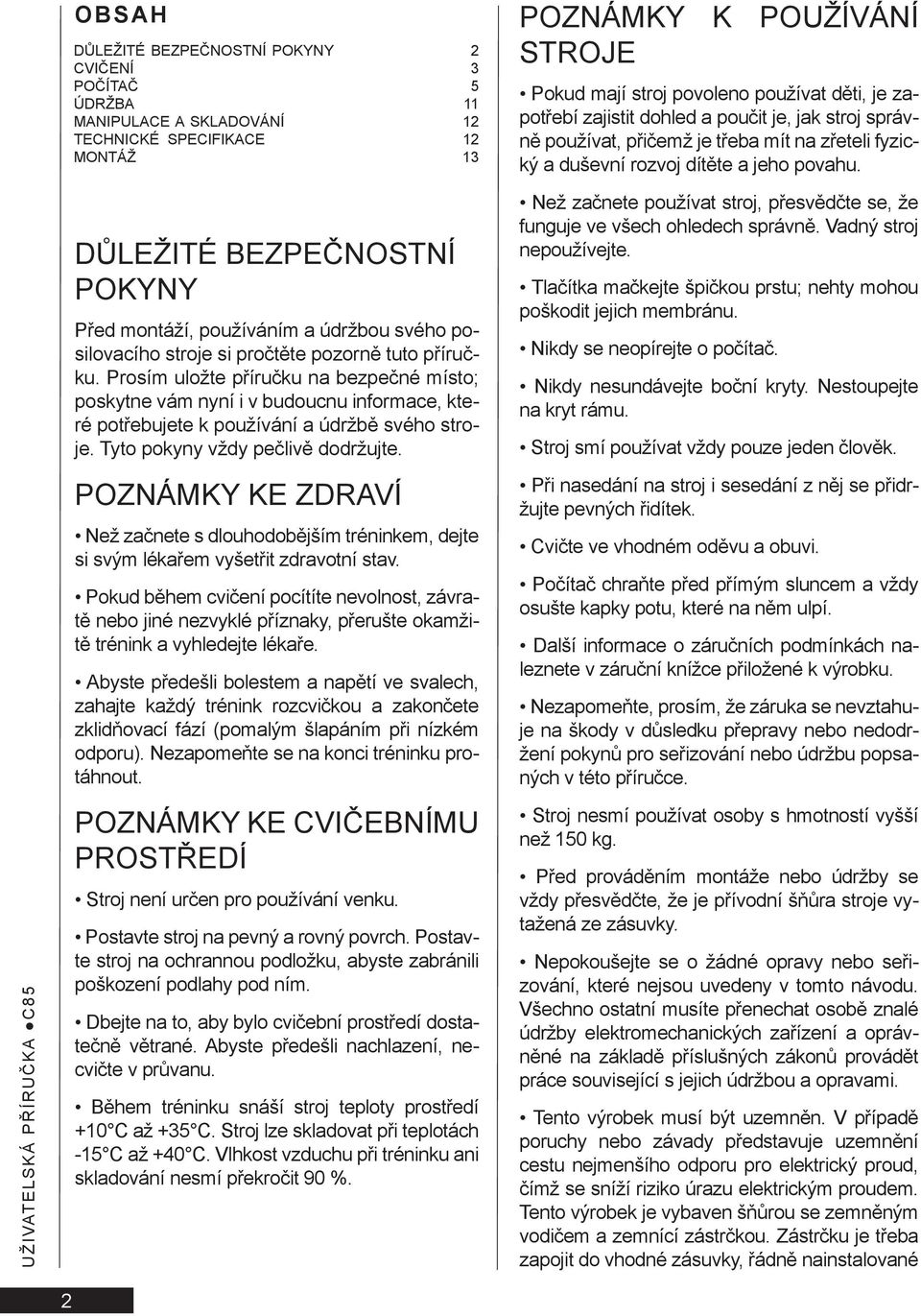 UŽIVATELSKÁ PŘÍRUČKA C85 DŮLEŽITÉ BEZPEČNOSTNÍ POKYNY Před montáží, používáním a údržbou svého posilovacího stroje si pročtěte pozorně tuto příručku.