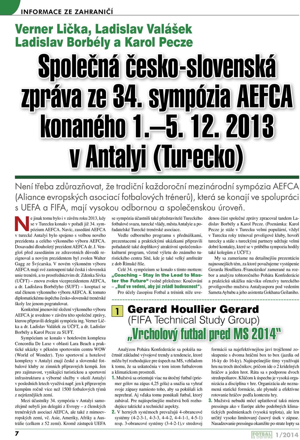 vysokou odbornou a společenskou úroveň. Ne jinak tomu bylo i v závěru roku 2013, kdy se v Turecku konalo v pořadí již 34. sympózium AEFCA.