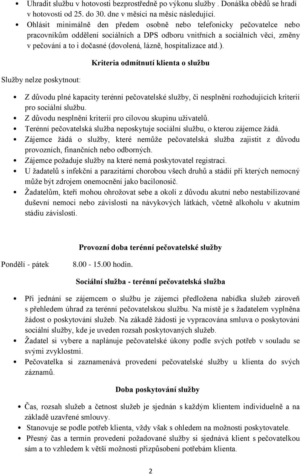 hospitalizace atd.). Služby nelze poskytnout: Kriteria odmítnutí klienta o službu Z důvodu plné kapacity terénní pečovatelské služby, či nesplnění rozhodujících kriterií pro sociální službu.