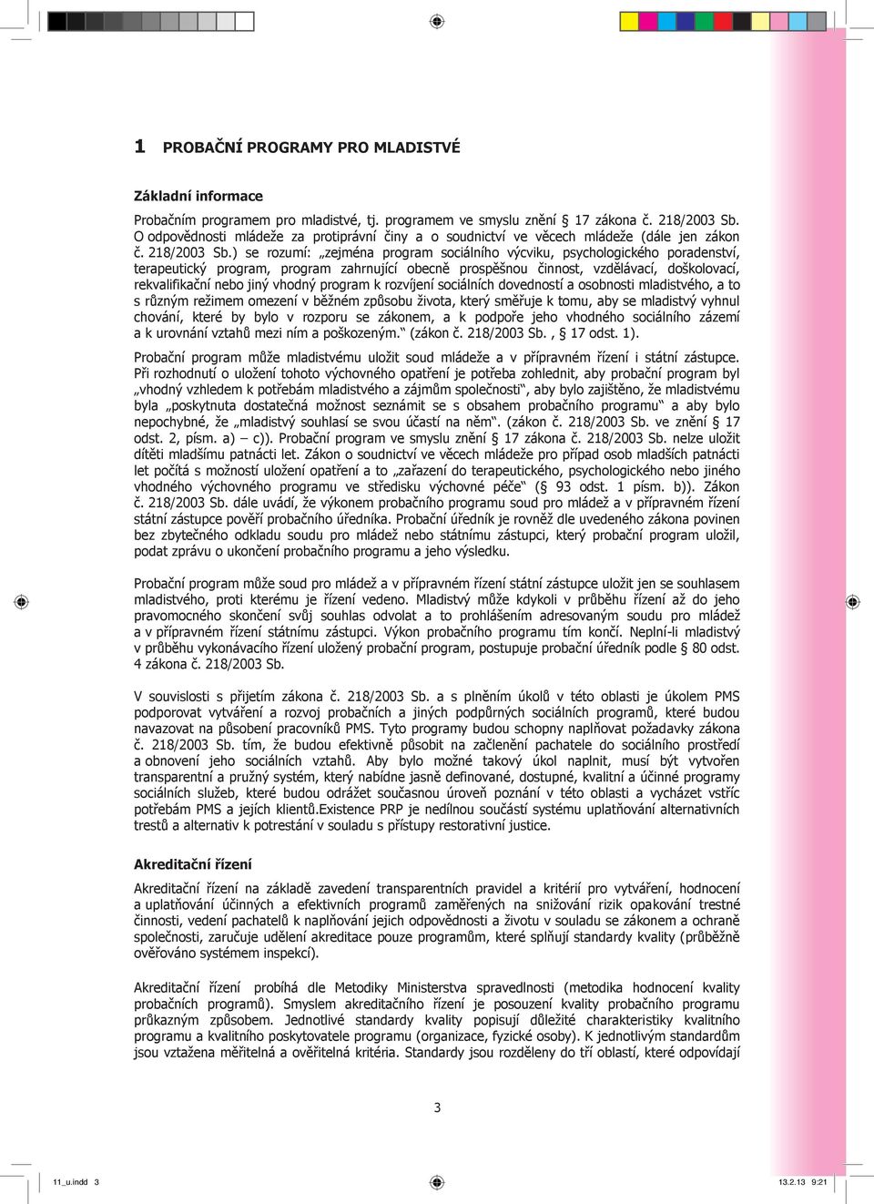 ) se rozumí: zejména program sociálního výcviku, psychologického poradenství, terapeutický program, program zahrnující obecně prospěšnou činnost, vzdělávací, doškolovací, rekvalifikační nebo jiný