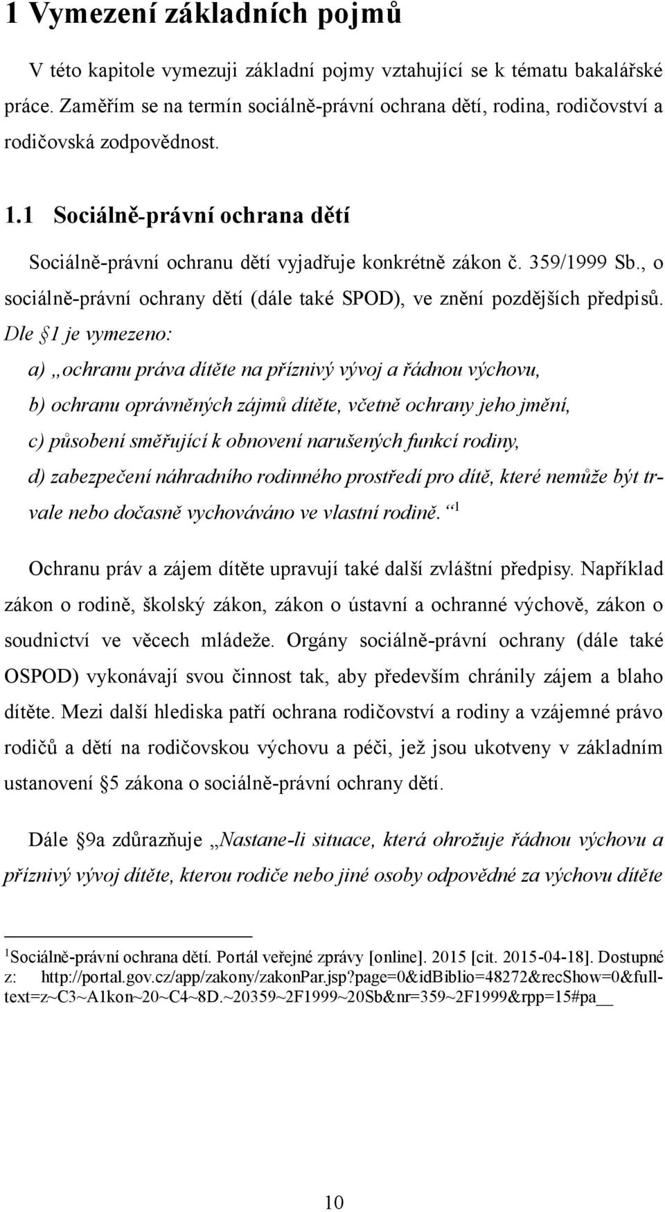 359/1999 Sb., o sociálně-právní ochrany dětí (dále také SPOD), ve znění pozdějších předpisů.