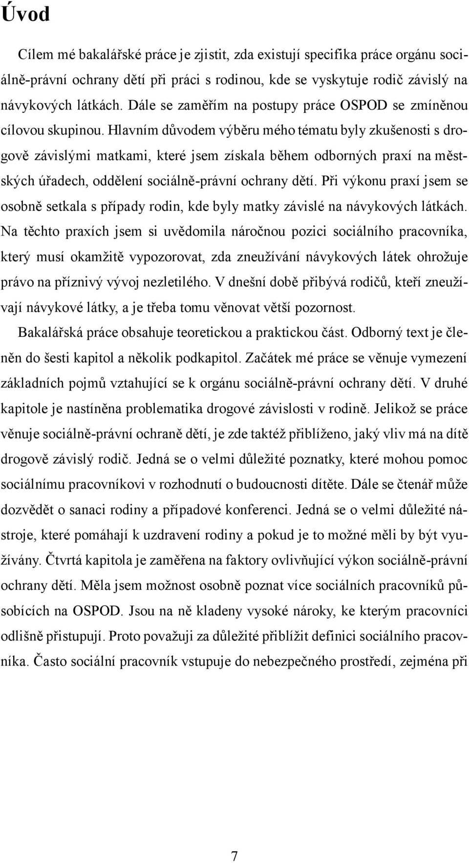 Hlavním důvodem výběru mého tématu byly zkušenosti s drogově závislými matkami, které jsem získala během odborných praxí na městských úřadech, oddělení sociálně-právní ochrany dětí.