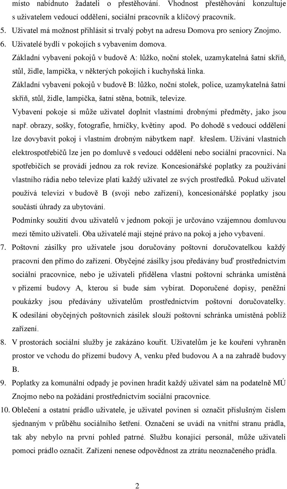 Základní vybavení pokojů v budově A: lůžko, noční stolek, uzamykatelná šatní skříň, stůl, židle, lampička, v některých pokojích i kuchyňská linka.