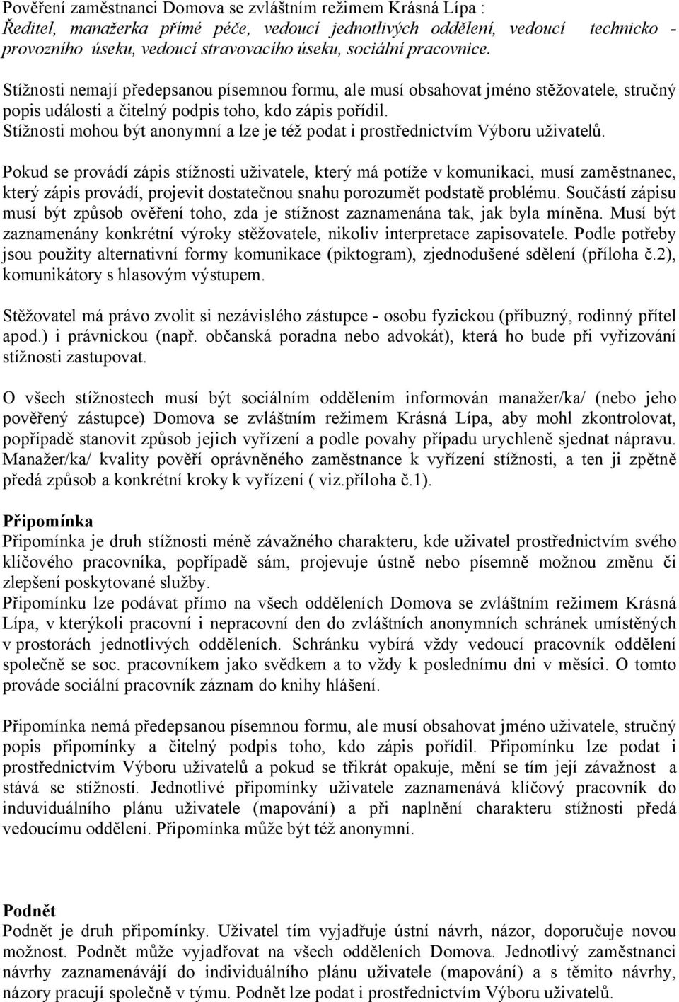 Stížnosti mohou být anonymní a lze je též podat i prostřednictvím Výboru uživatelů.