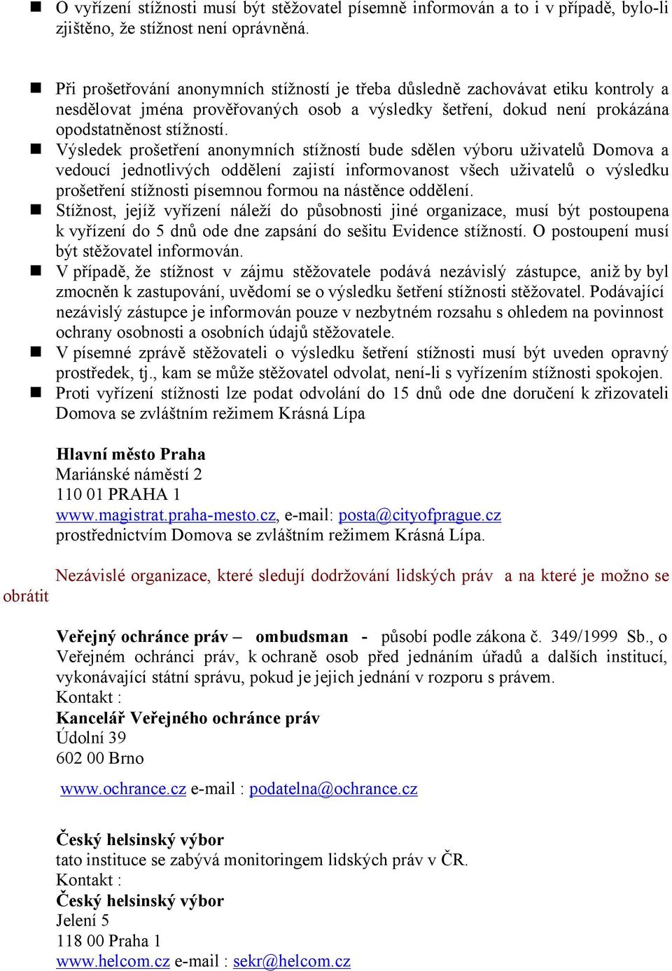 Výsledek prošetření anonymních stížností bude sdělen výboru uživatelů Domova a vedoucí jednotlivých oddělení zajistí informovanost všech uživatelů o výsledku prošetření stížnosti písemnou formou na