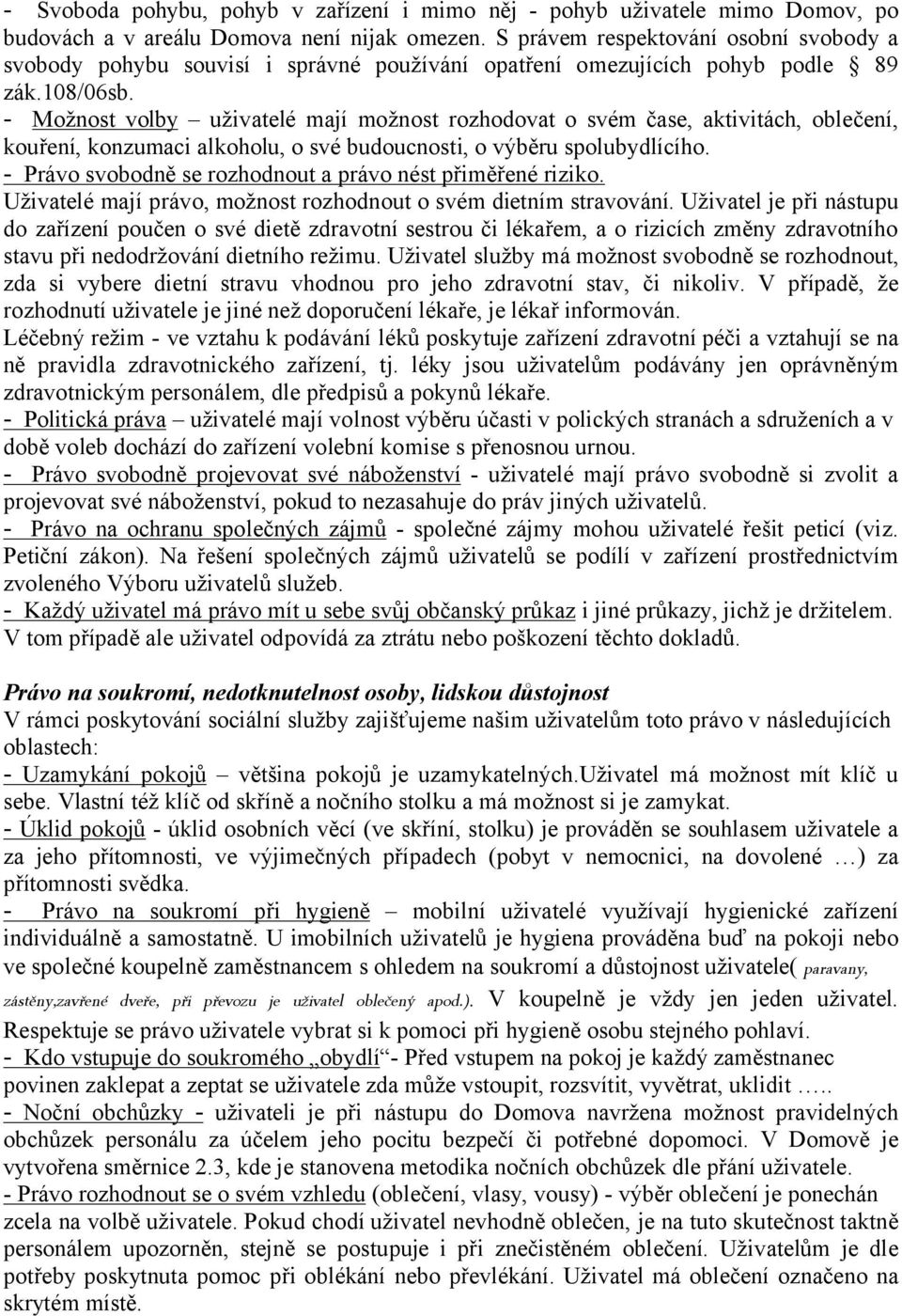 - Možnost volby uživatelé mají možnost rozhodovat o svém čase, aktivitách, oblečení, kouření, konzumaci alkoholu, o své budoucnosti, o výběru spolubydlícího.