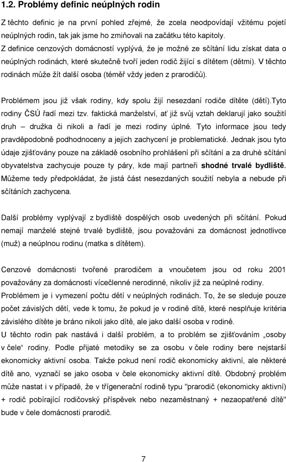 V těchto rodinách může žít další osoba (téměř vždy jeden z prarodičů). Problémem jsou již však rodiny, kdy spolu žijí nesezdaní rodiče dítěte (dětí).tyto rodiny ČSÚ řadí mezi tzv.