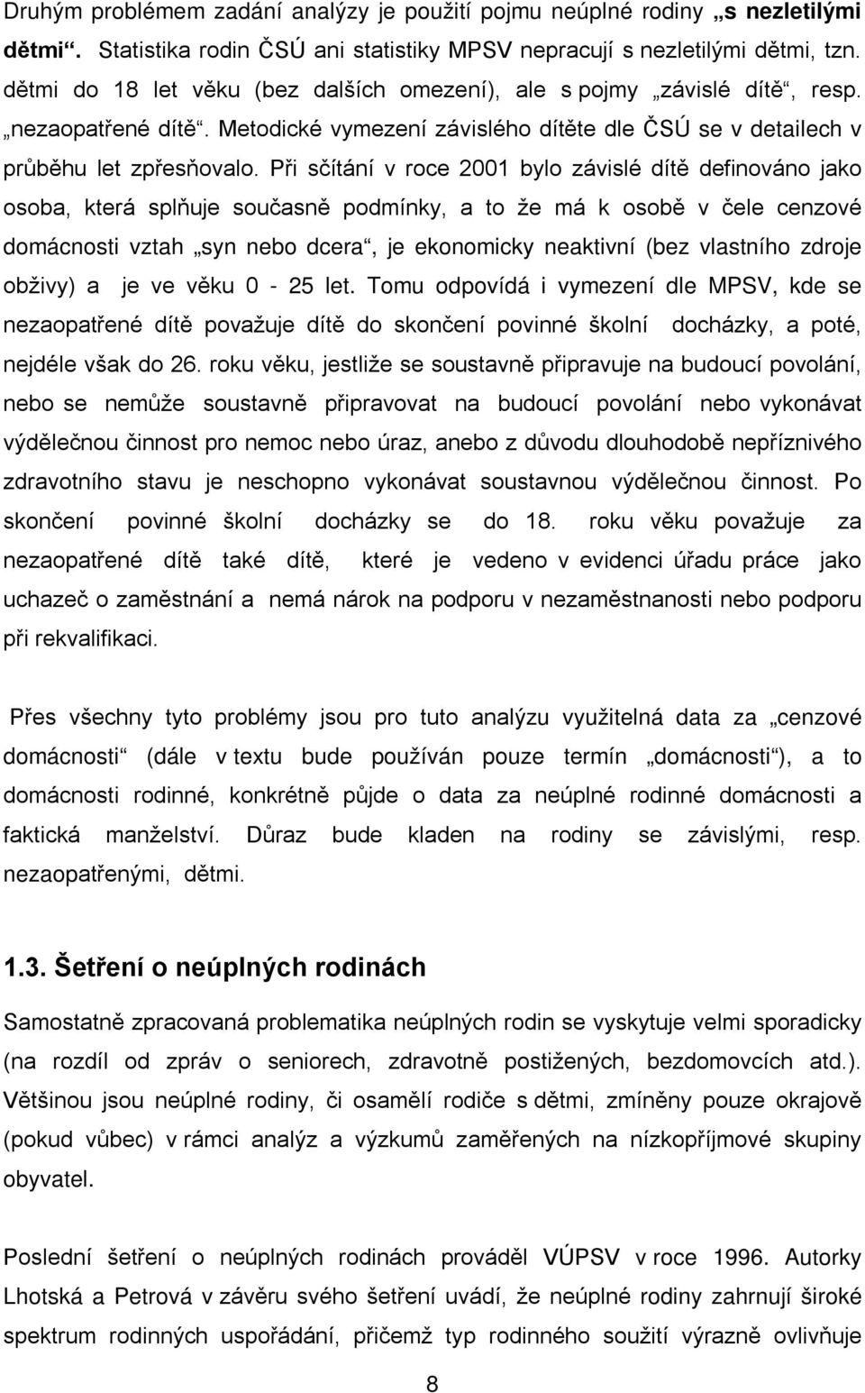 Při sčítání v roce 2001 bylo závislé dítě definováno jako osoba, která splňuje současně podmínky, a to že má k osobě v čele cenzové domácnosti vztah syn nebo dcera, je ekonomicky neaktivní (bez