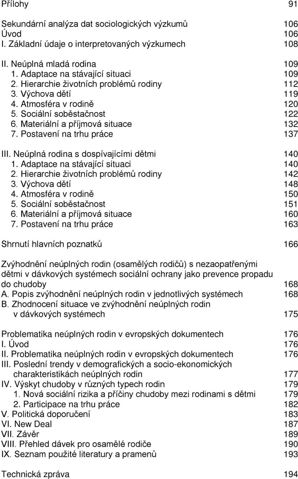 Neúplná rodina s dospívajícími dětmi 140 1. Adaptace na stávající situaci 140 2. Hierarchie životních problémů rodiny 142 3. Výchova dětí 148 4. Atmosféra v rodině 150 5. Sociální soběstačnost 151 6.