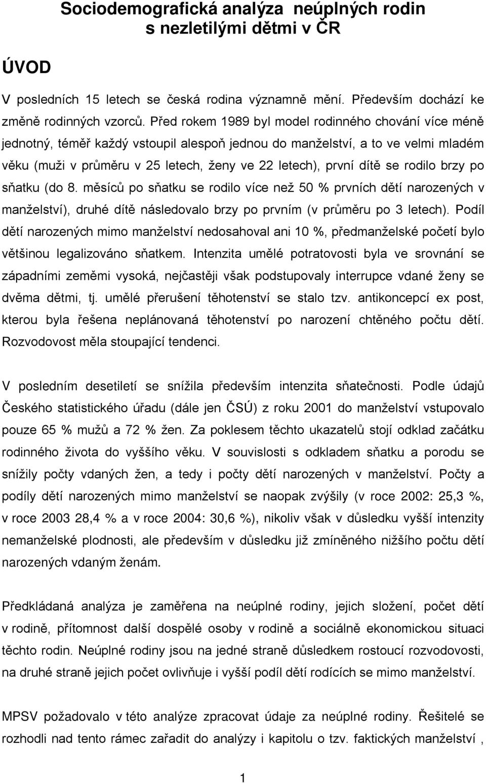 dítě se rodilo brzy po sňatku (do 8. měsíců po sňatku se rodilo více než 50 % prvních dětí narozených v manželství), druhé dítě následovalo brzy po prvním (v průměru po 3 letech).