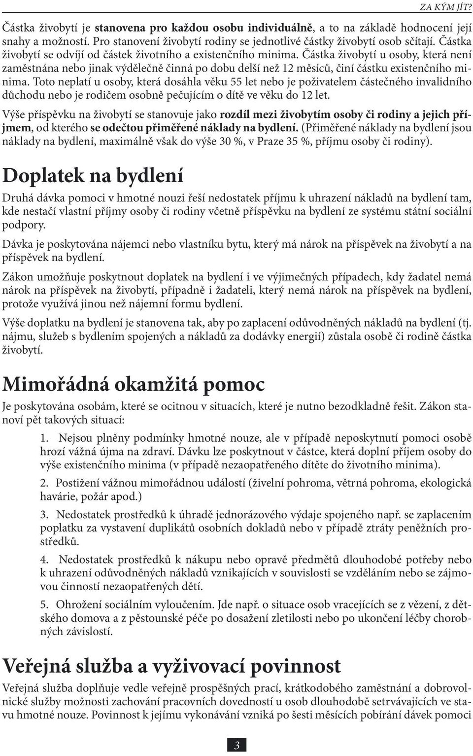 Částka živobytí u osoby, která není zaměstnána nebo jinak výdělečně činná po dobu delší než 12 měsíců, činí částku existenčního minima.