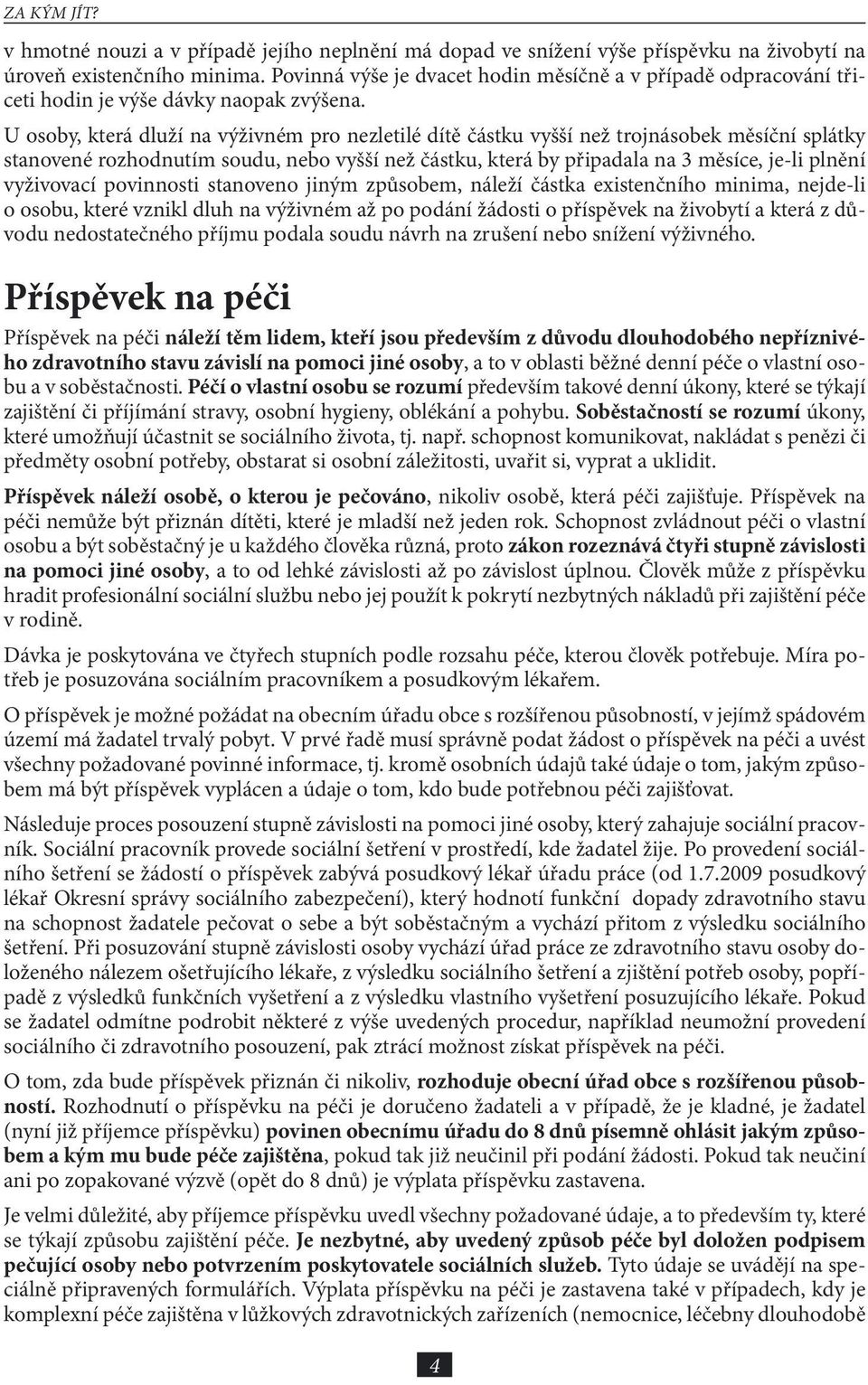 U osoby, která dluží na výživném pro nezletilé dítě částku vyšší než trojnásobek měsíční splátky stanovené rozhodnutím soudu, nebo vyšší než částku, která by připadala na 3 měsíce, je-li plnění