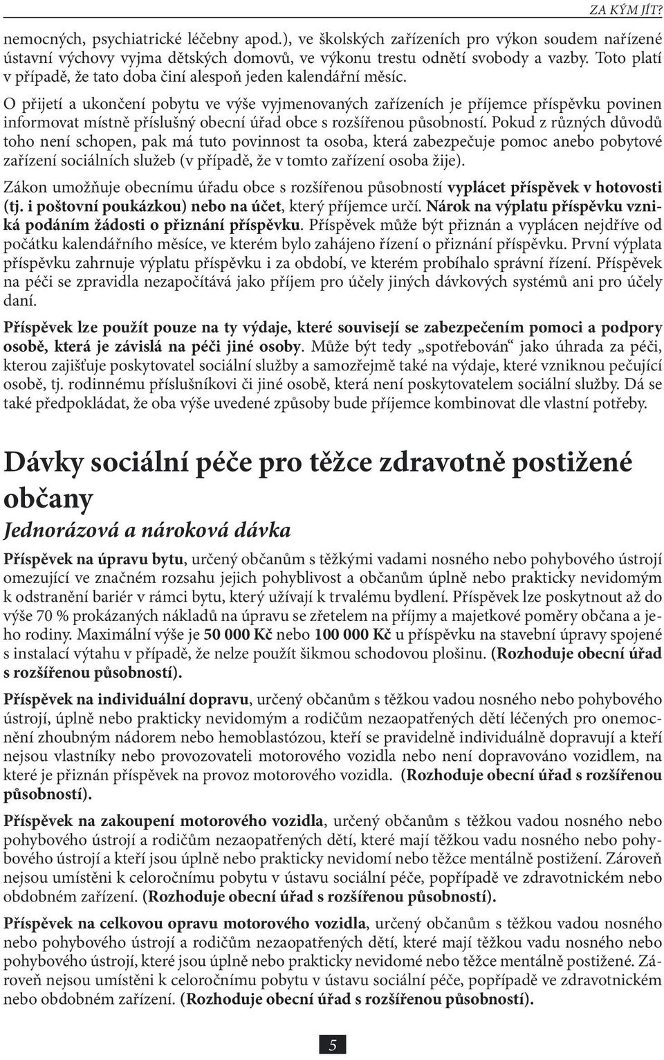 O přijetí a ukončení pobytu ve výše vyjmenovaných zařízeních je příjemce příspěvku povinen informovat místně příslušný obecní úřad obce s rozšířenou působností.