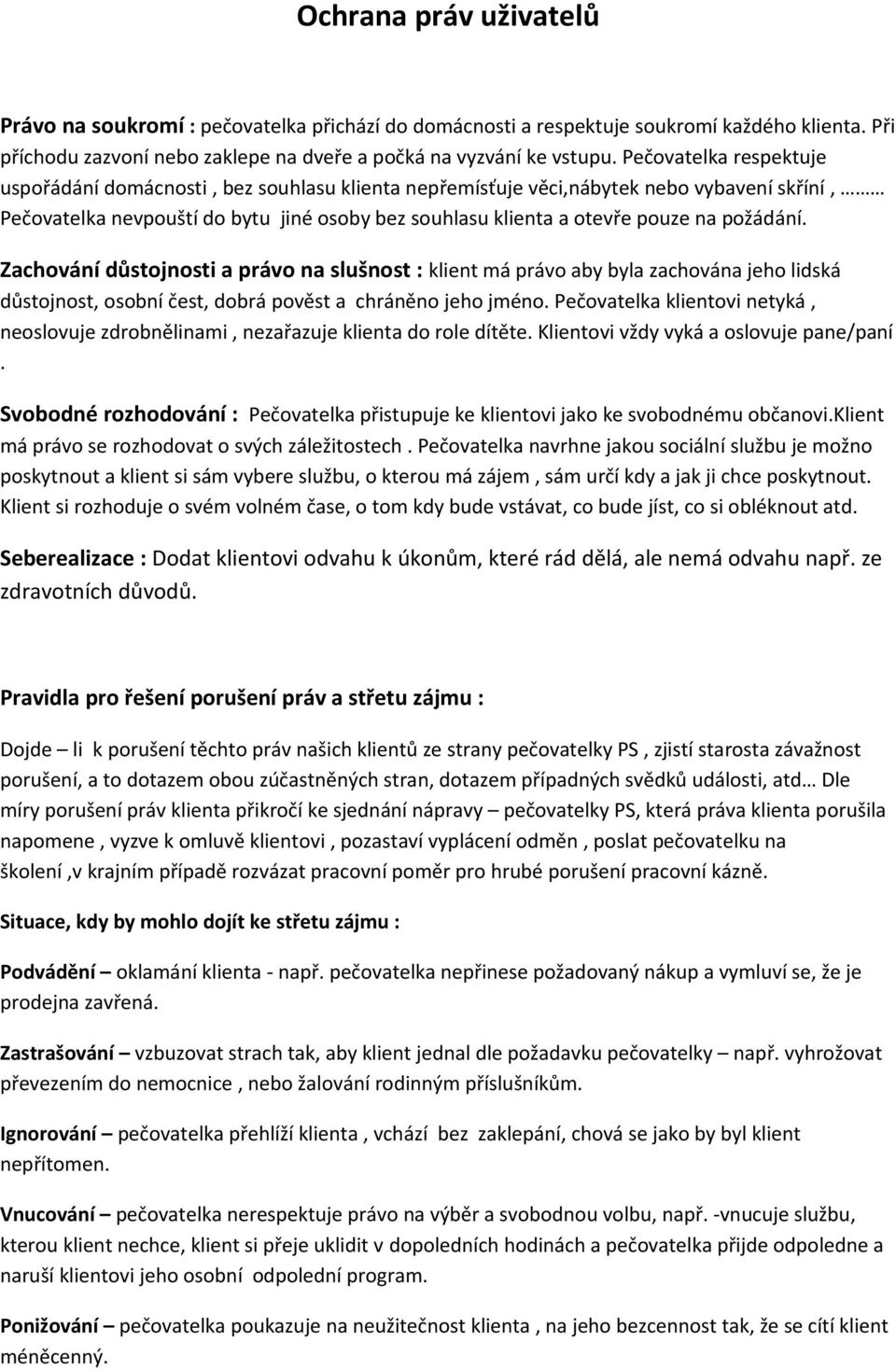 požádání. Zachování důstojnosti a právo na slušnost : klient má právo aby byla zachována jeho lidská důstojnost, osobní čest, dobrá pověst a chráněno jeho jméno.