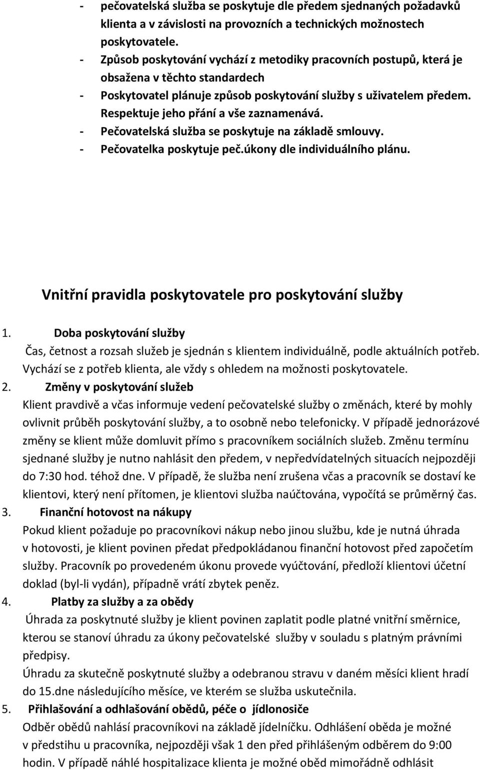 Respektuje jeho přání a vše zaznamenává. - Pečovatelská služba se poskytuje na základě smlouvy. - Pečovatelka poskytuje peč.úkony dle individuálního plánu.