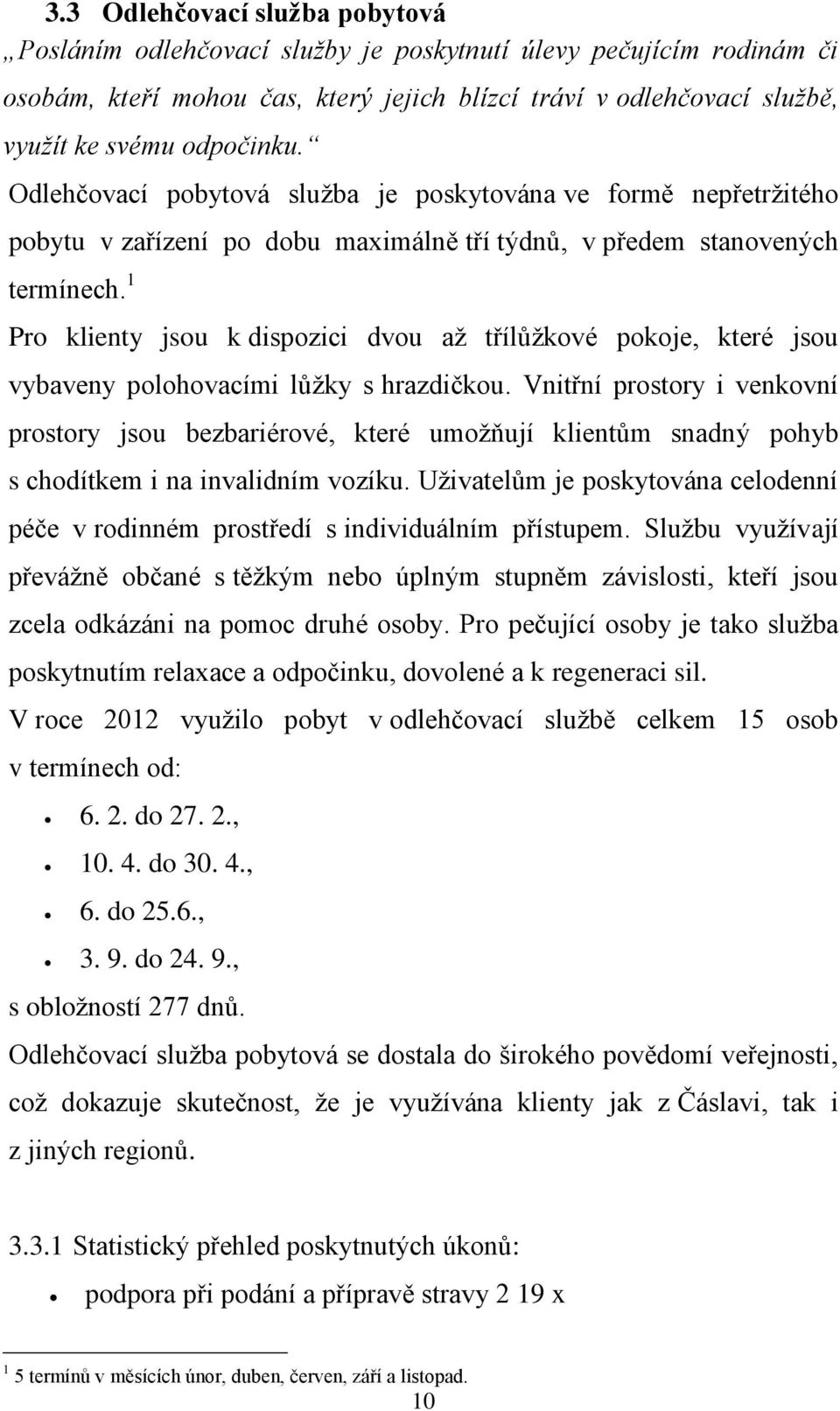 1 Pro klienty jsou k dispozici dvou až třílůžkové pokoje, které jsou vybaveny polohovacími lůžky s hrazdičkou.