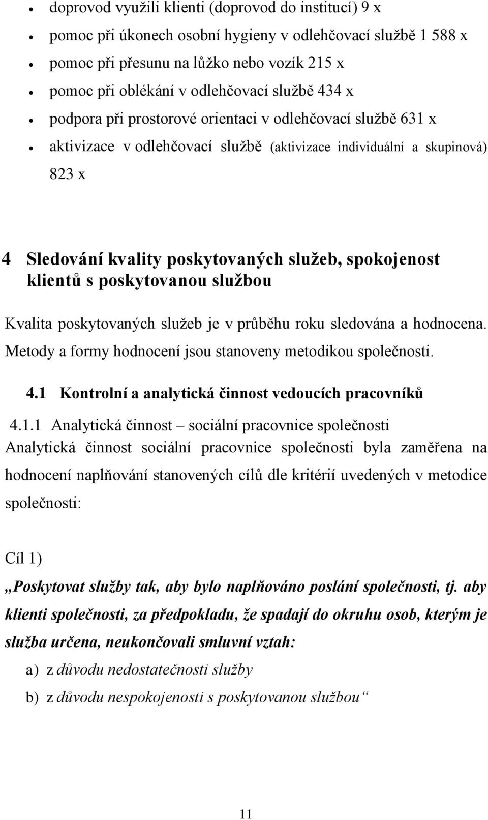 klientů s poskytovanou službou Kvalita poskytovaných služeb je v průběhu roku sledována a hodnocena. Metody a formy hodnocení jsou stanoveny metodikou společnosti. 4.