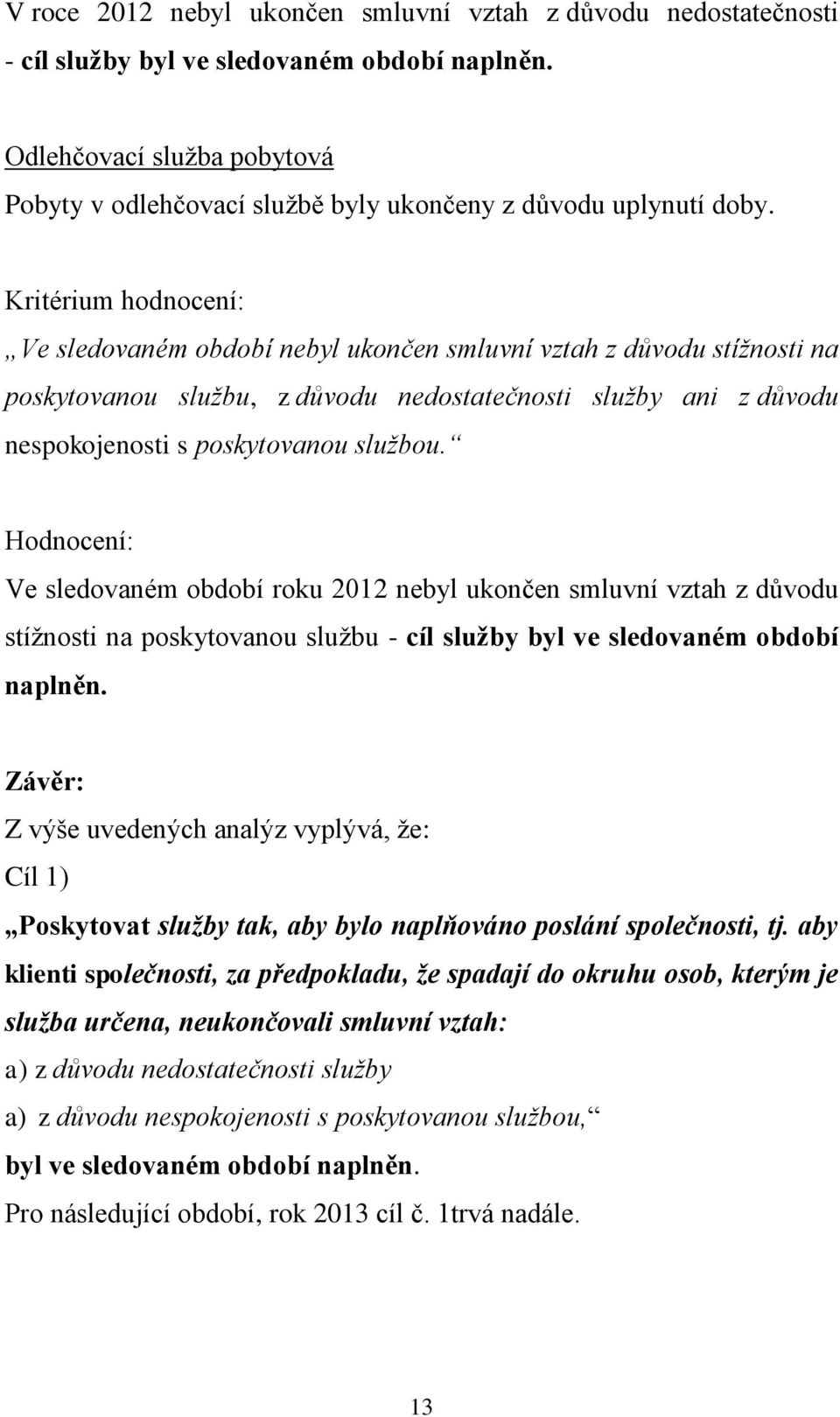 Kritérium hodnocení: Ve sledovaném období nebyl ukončen smluvní vztah z důvodu stížnosti na poskytovanou službu, z důvodu nedostatečnosti služby ani z důvodu nespokojenosti s poskytovanou službou.