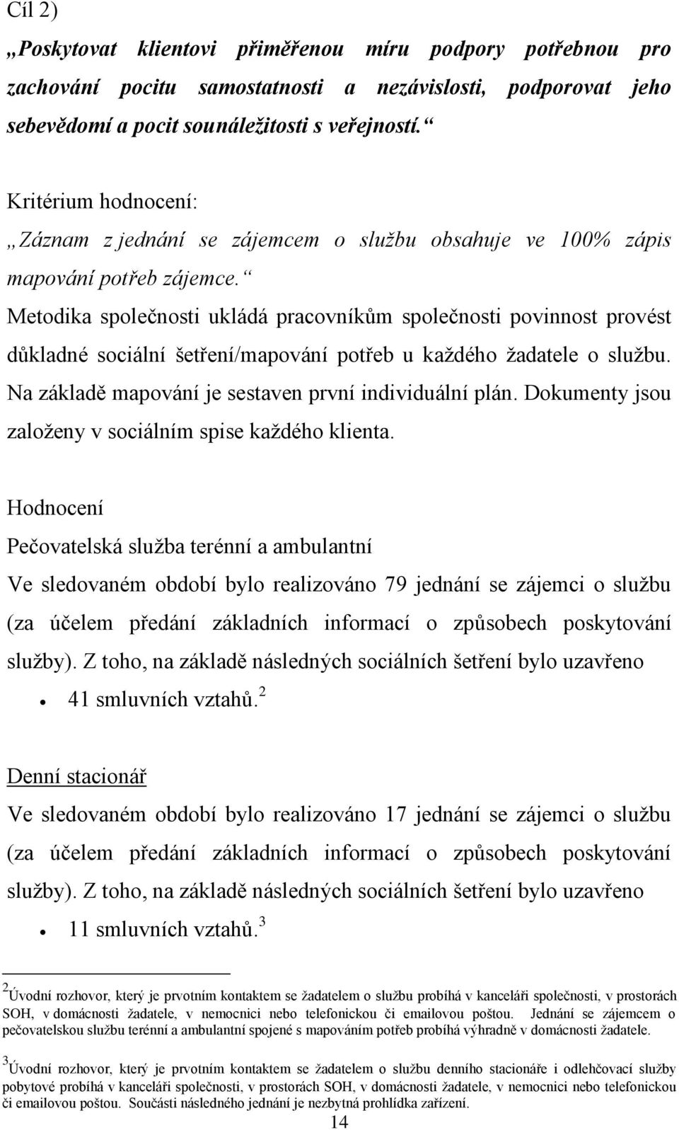 Metodika společnosti ukládá pracovníkům společnosti povinnost provést důkladné sociální šetření/mapování potřeb u každého žadatele o službu. Na základě mapování je sestaven první individuální plán.