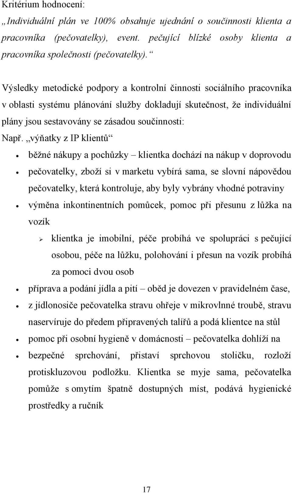 výňatky z IP klientů běžné nákupy a pochůzky klientka dochází na nákup v doprovodu pečovatelky, zboží si v marketu vybírá sama, se slovní nápovědou pečovatelky, která kontroluje, aby byly vybrány