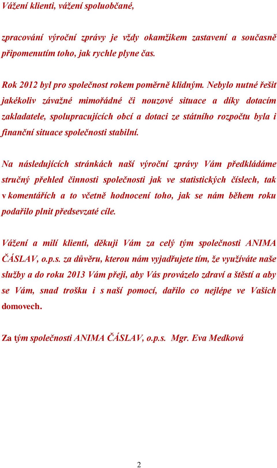 Na následujících stránkách naší výroční zprávy Vám předkládáme stručný přehled činnosti společnosti jak ve statistických číslech, tak v komentářích a to včetně hodnocení toho, jak se nám během roku