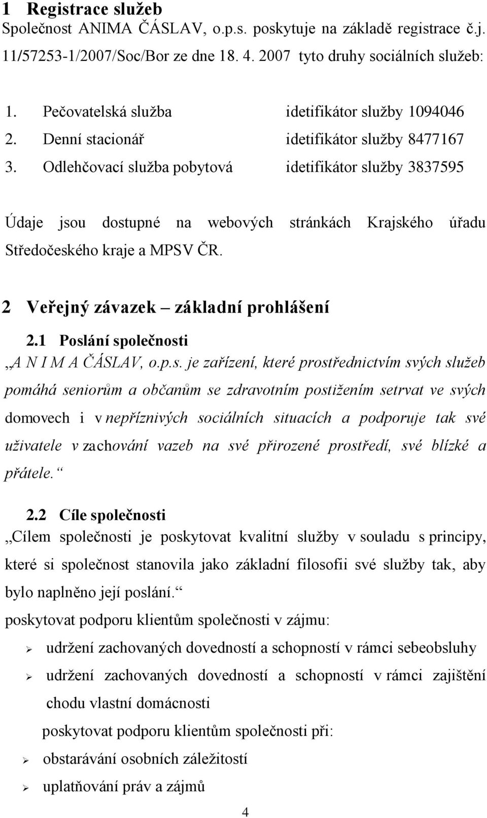 Odlehčovací služba pobytová idetifikátor služby 3837595 Údaje jsou dostupné na webových stránkách Krajského úřadu Středočeského kraje a MPSV ČR. 2 Veřejný závazek základní prohlášení 2.