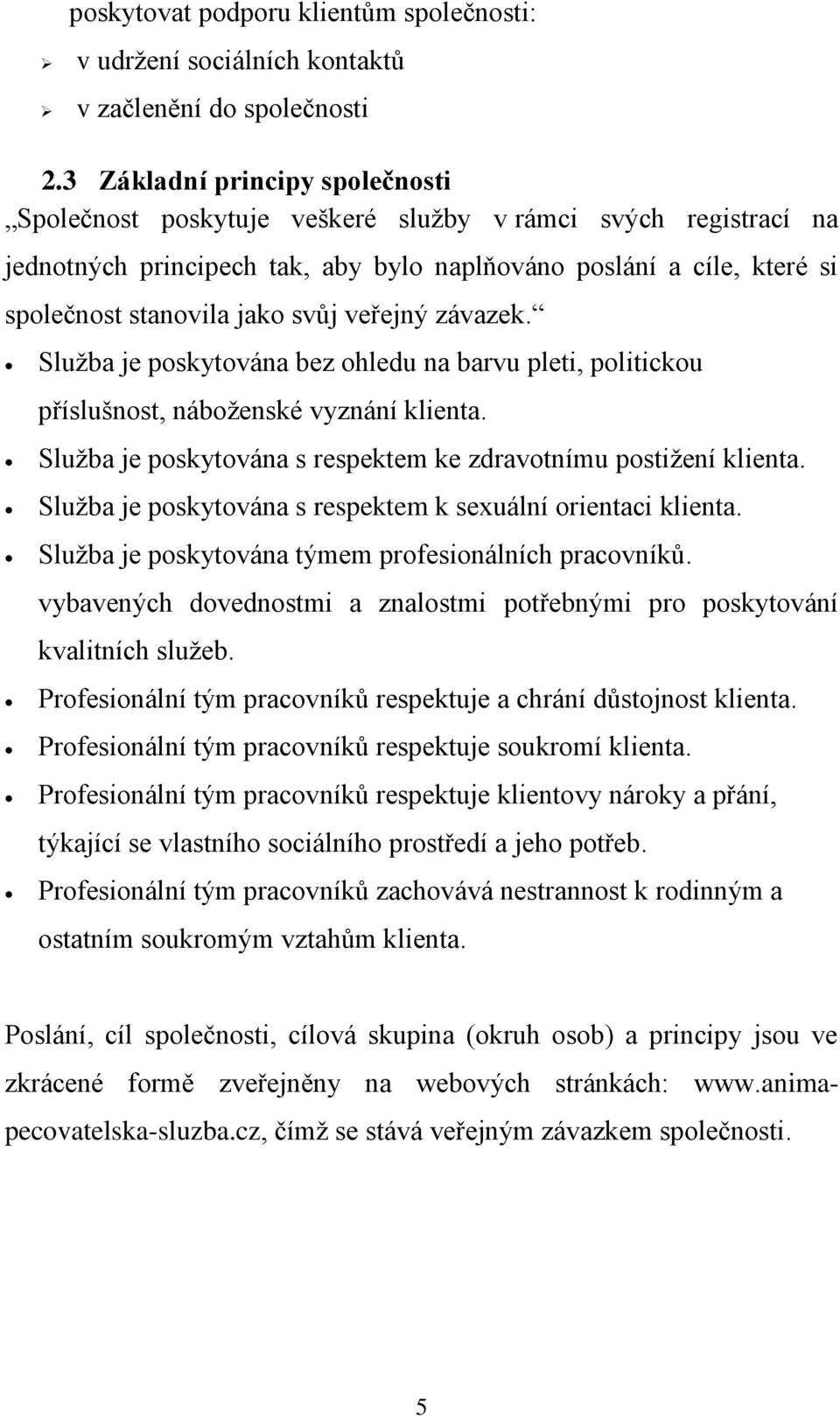 veřejný závazek. Služba je poskytována bez ohledu na barvu pleti, politickou příslušnost, náboženské vyznání klienta. Služba je poskytována s respektem ke zdravotnímu postižení klienta.