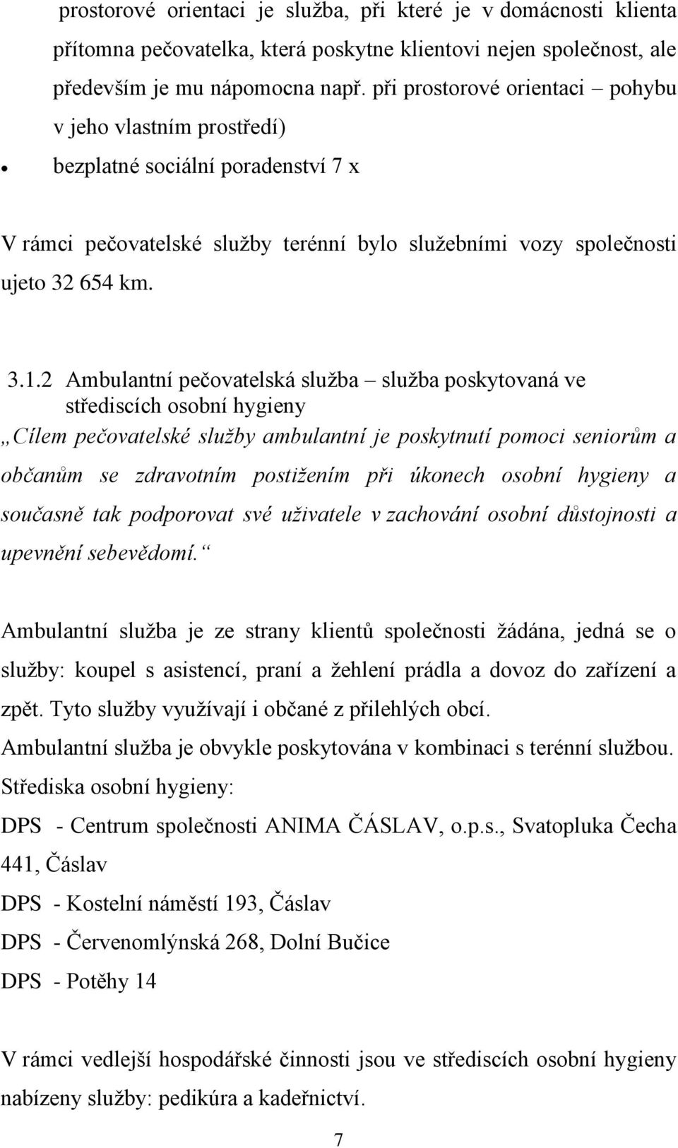 2 Ambulantní pečovatelská služba služba poskytovaná ve střediscích osobní hygieny Cílem pečovatelské služby ambulantní je poskytnutí pomoci seniorům a občanům se zdravotním postižením při úkonech