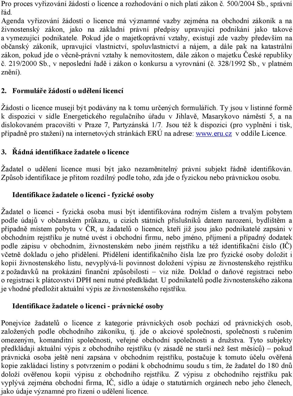 Pkud jde majetkprávní vztahy, existují zde vazby především na bčanský zákník, upravující vlastnictví, spluvlastnictví a nájem, a dále pak na katastrální zákn, pkud jde věcně-právní vztahy k