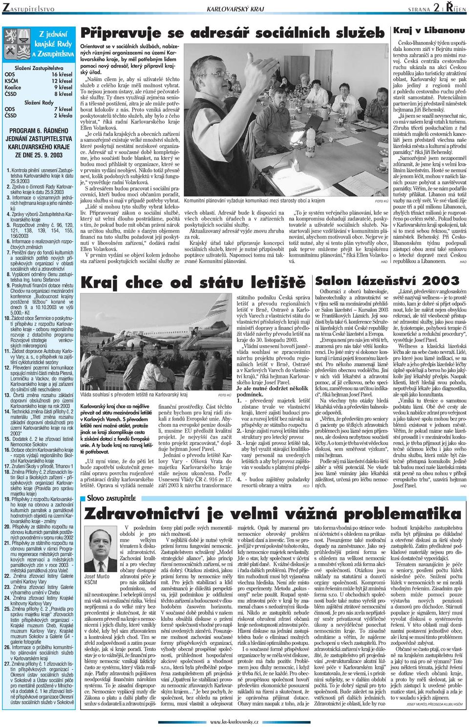 Zpráva o činnosti Rady Karlovarského kraje k datu 25.9.2003 3. Informace o významných jednáních hejtmana kraje a jeho náměstků 4. Zprávy výborů Zastupitelstva Karlovarského kraje 5.