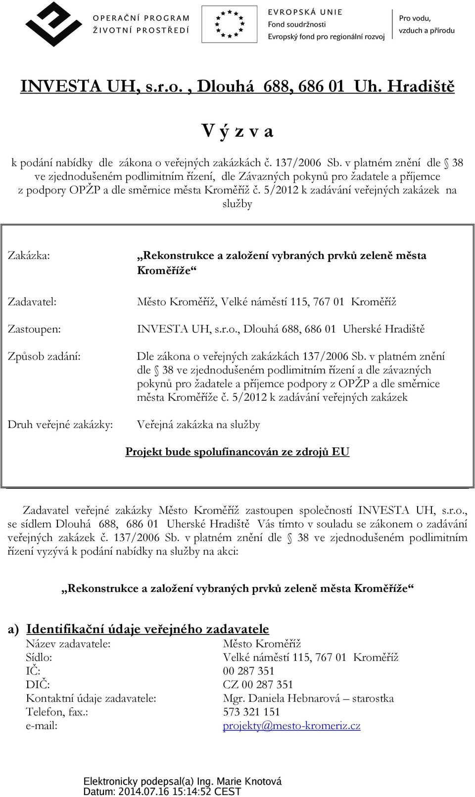 5/2012 k zadávání veřejných zakázek na služby Zakázka: Zadavatel: Zastoupen: Způsob zadání: Druh veřejné zakázky: Rekonstrukce a založení vybraných prvků zeleně města Kroměříže Město Kroměříž, Velké
