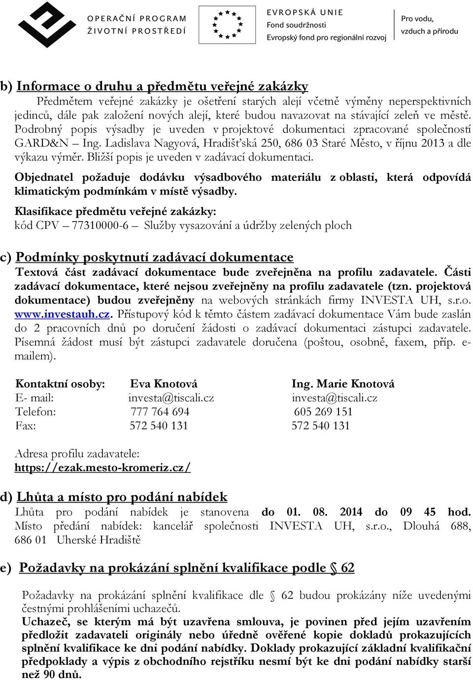 Ladislava Nagyová, Hradišťská 250, 686 03 Staré Město, v říjnu 2013 a dle výkazu výměr. Bližší popis je uveden v zadávací dokumentaci.