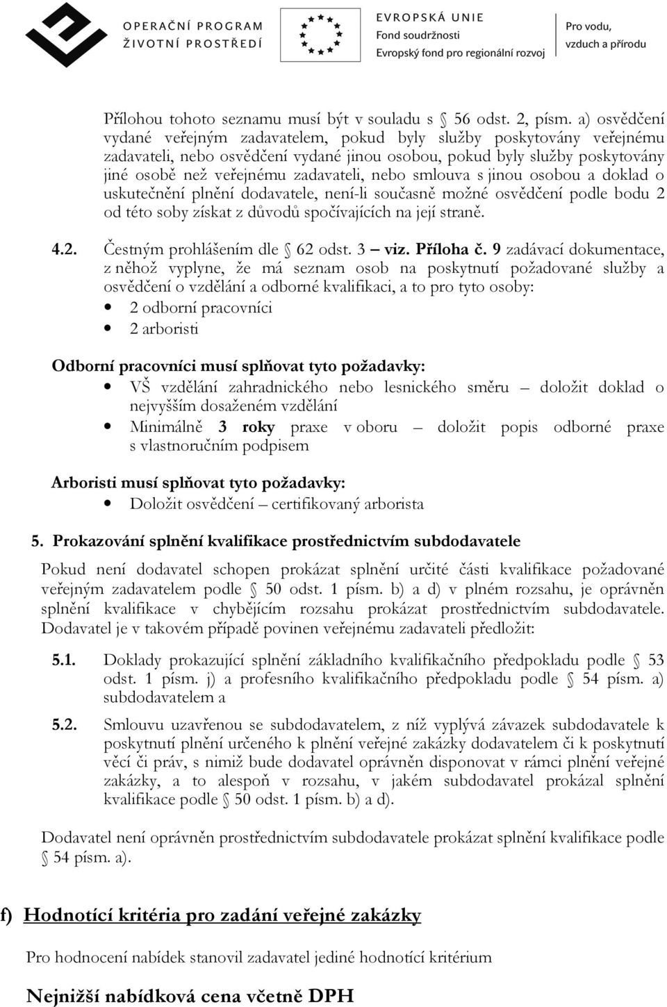 nebo smlouva s jinou osobou a doklad o uskutečnění plnění dodavatele, není-li současně možné osvědčení podle bodu 2 od této soby získat z důvodů spočívajících na její straně. 4.2. Čestným prohlášením dle 62 odst.