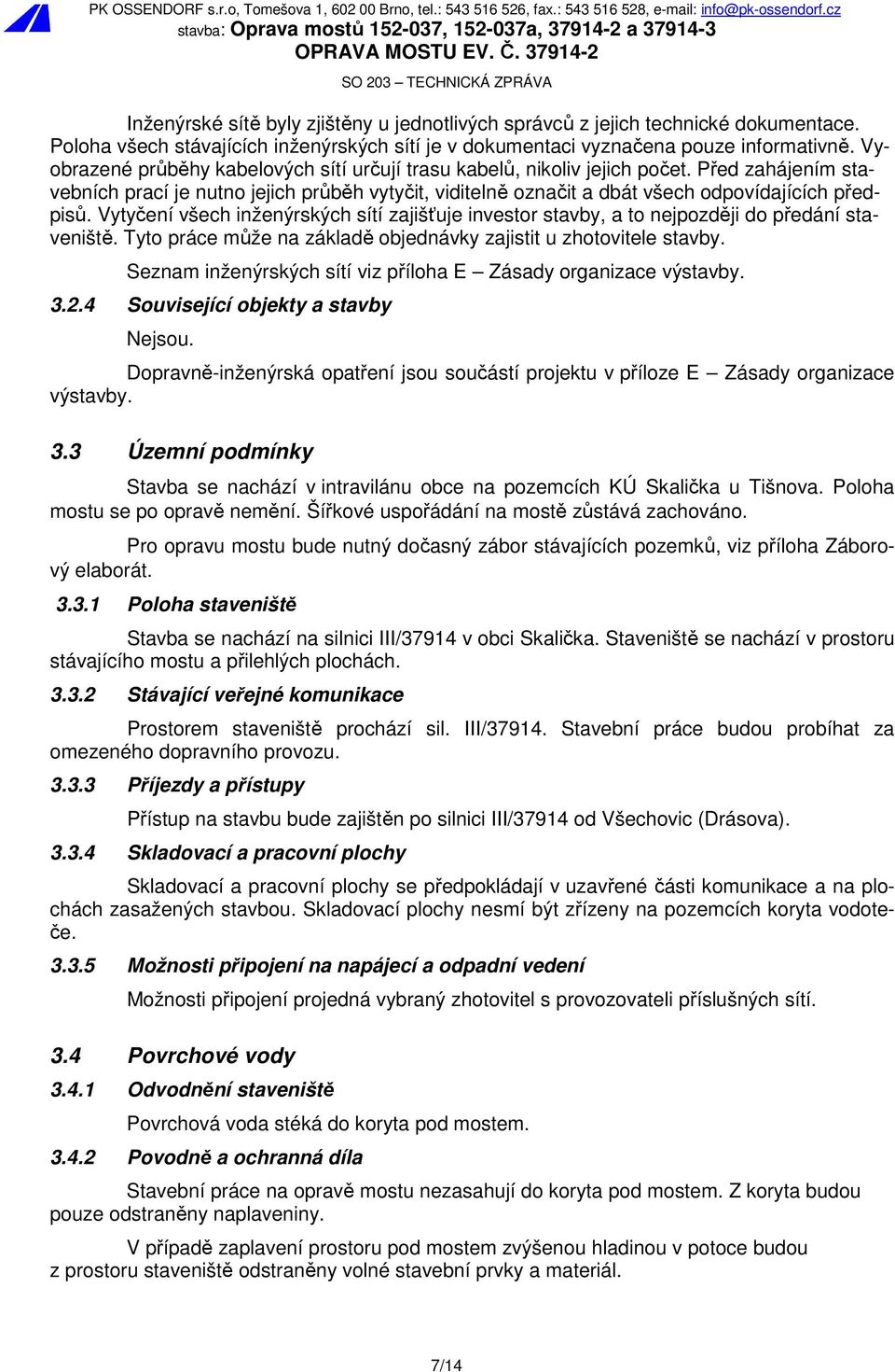 Vytyčení všech inženýrských sítí zajišťuje investor stavby, a to nejpozději do předání staveniště. Tyto práce může na základě objednávky zajistit u zhotovitele stavby.