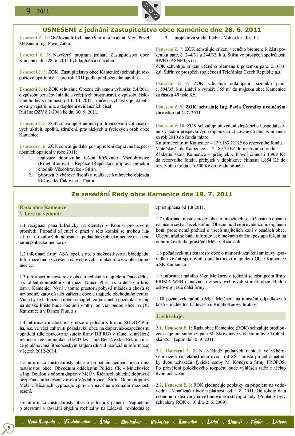 1 pro rok 2011 podle předloženého návrhu. Usnesení č. 4: ZOK schvaluje Obecně závaznou vyhlášku č.4/2011 o způsobu označování ulic a veřejných prostranství, o způsobu číslování budov s účinností od 1.