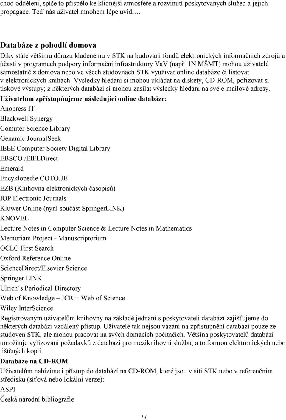 infrastruktury VaV (např. 1N MŠMT) mohou uživatelé samostatně z domova nebo ve všech studovnách STK využívat online databáze či listovat v elektronických knihách.