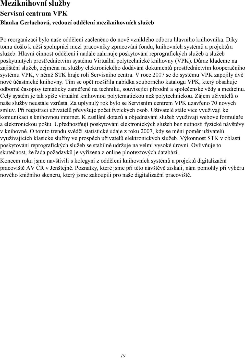 Hlavní činnost oddělení i nadále zahrnuje poskytování reprografických služeb a služeb poskytnutých prostřednictvím systému Virtuální polytechnické knihovny (VPK).