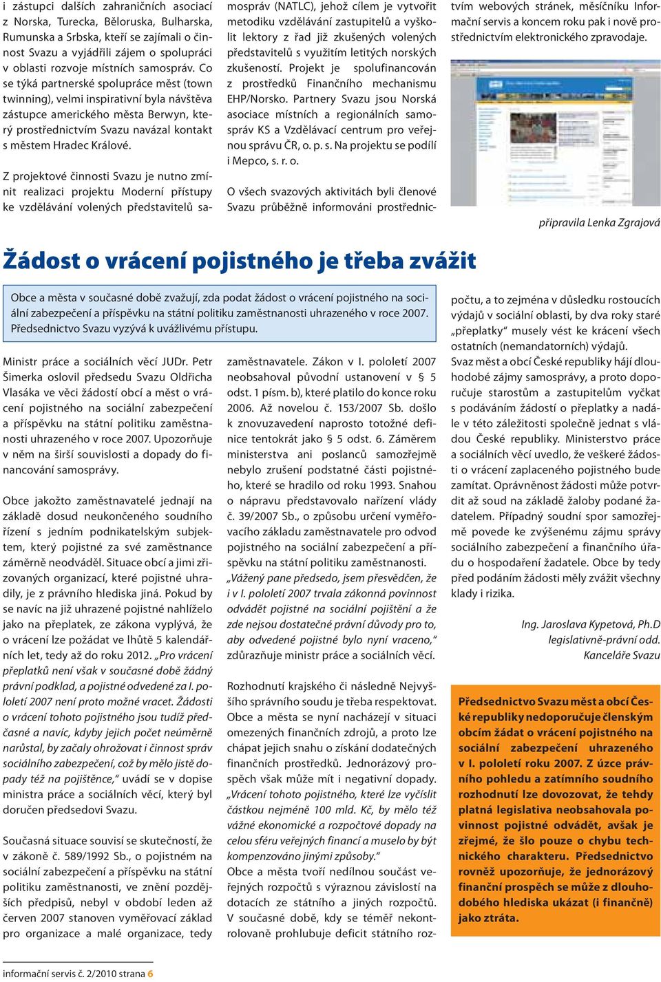 Co se týká partnerské spolupráce měst (town twinning), velmi inspirativní byla návštěva zástupce amerického města Berwyn, který prostřednictvím Svazu navázal kontakt s městem Hradec Králové.