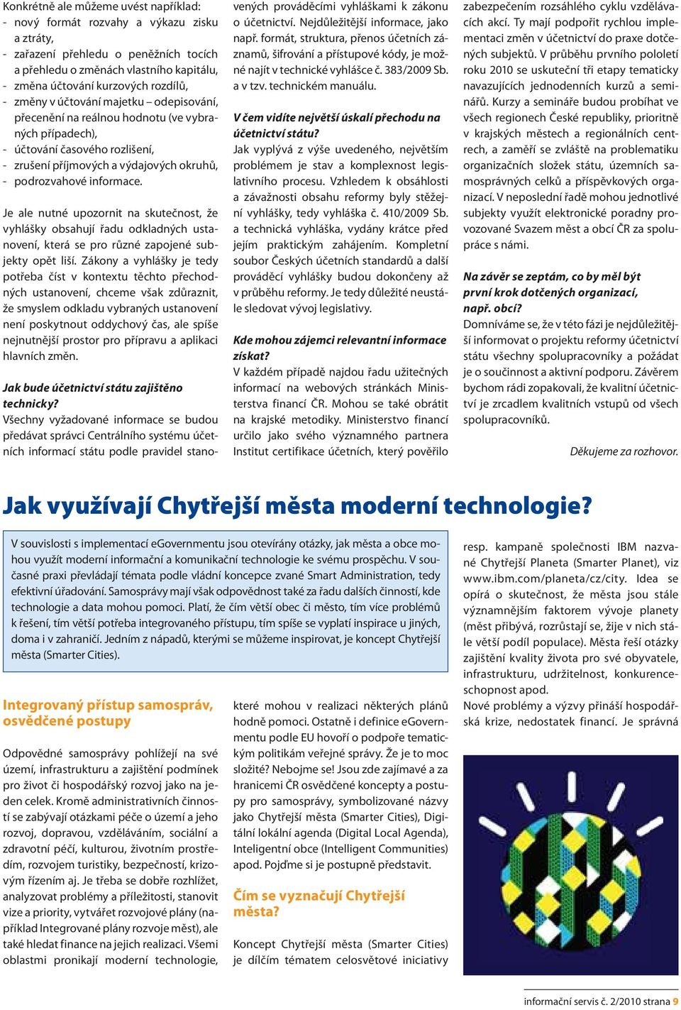 informace. Je ale nutné upozornit na skutečnost, že vyhlášky obsahují řadu odkladných ustanovení, která se pro různé zapojené subjekty opět liší.