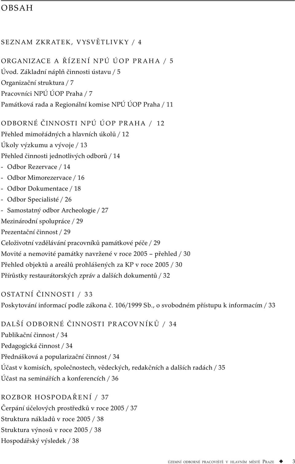 a hlavních úkolů / 12 Úkoly výzkumu a vývoje / 13 Přehled činnosti jednotlivých odborů / 14 - Odbor Rezervace / 14 - Odbor Mimorezervace / 16 - Odbor Dokumentace / 18 - Odbor Specialisté / 26 -