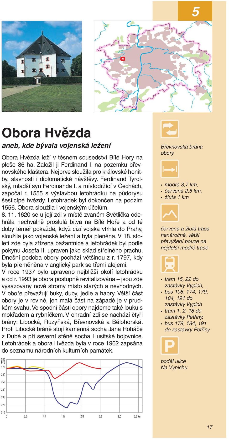 1555 s výstavbou letohrádku na půdorysu šesticípé hvězdy. Letohrádek byl dokončen na podzim 1556. Obora sloužila i vojenským účelům. 8. 11.