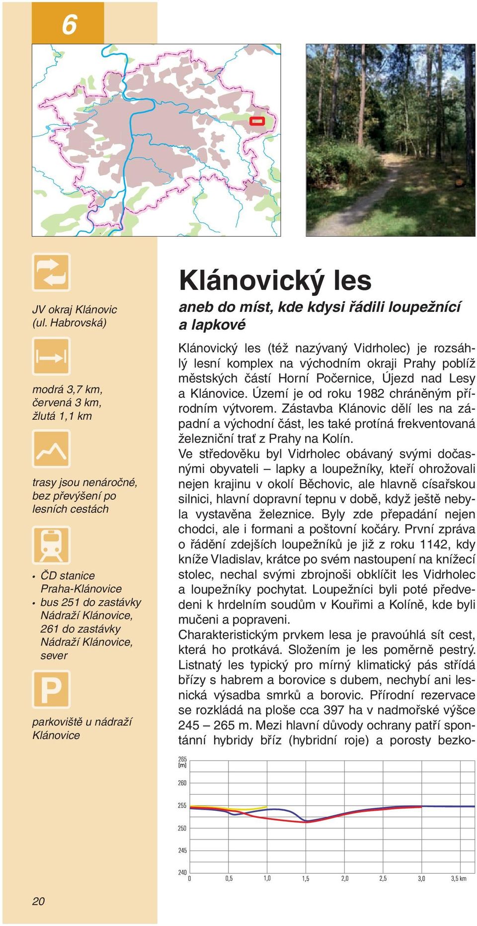 Klánovice, sever parkoviště u nádraží Klánovice Klánovický les aneb do míst, kde kdysi řádili loupežnící a lapkové Klánovický les (též nazývaný Vidrholec) je rozsáhlý lesní komplex na východním