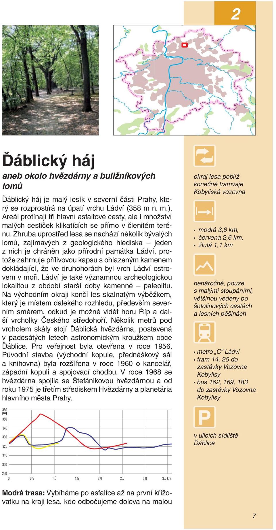 Zhruba uprostřed lesa se nachází několik bývalých lomů, zajímavých z geologického hlediska jeden z nich je chráněn jako přírodní památka Ládví, protože zahrnuje přílivovou kapsu s ohlazeným kamenem