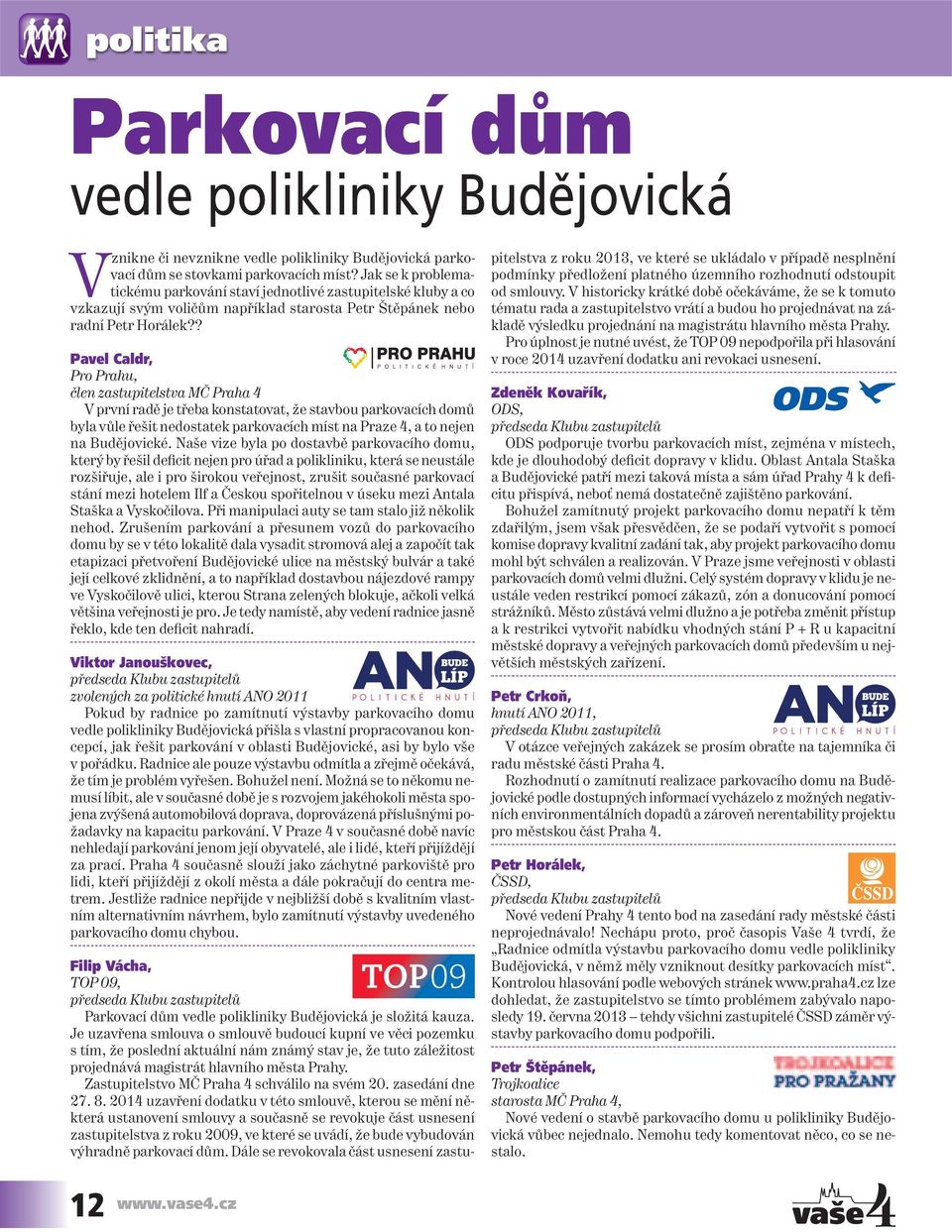 ? Pavel Caldr, Pro Prahu, člen zastupitelstva MČ Praha 4 V první radě je třeba konstatovat, že stavbou parkovacích domů byla vůle řešit nedostatek parkovacích míst na Praze 4, a to nejen na